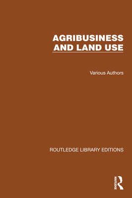 Routledge Library Editions: Agri-Business and Land Use (Routledge Library Editions: Agribusiness and Land Use)