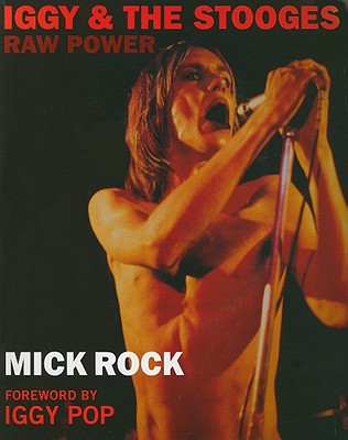 Iggy & the Stooges: Raw Power By Mick Rock (By (photographer)), Iggy Pop (Foreword by) Cover Image