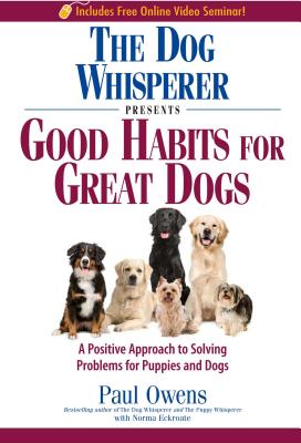 The Dog Whisperer Presents - Good Habits for Great Dogs: A Positive Approach to Solving Problems for Puppies and Dogs