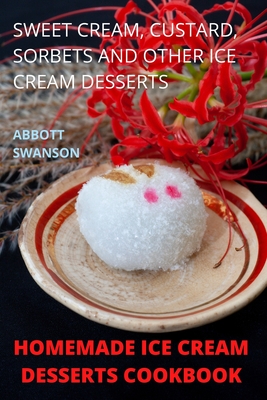 Homemade Ice Cream Desserts Cookbook By Abbott Swanson Cover Image