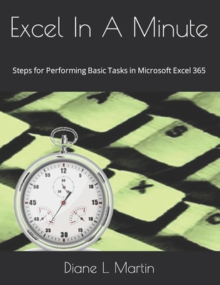 Excel In A Minute: Steps for Performing Basic Tasks in Microsoft Excel 365 By Kristen L. Sharp (Editor), Diane L. Martin Cover Image