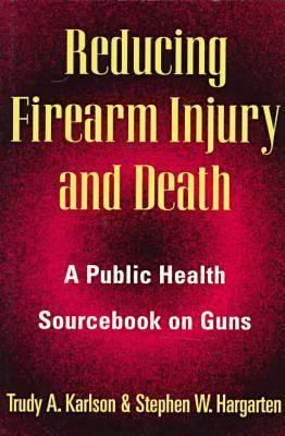 Reducing Firearm Injury and Death: A Public Health Sourcebook on Guns By Trudy A. Karlson, Stephen W. Hargarten Cover Image