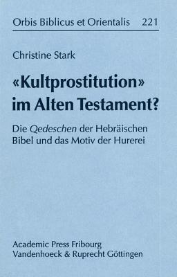 Kultprostitution Im Alten Testament?: Die Qedeschen Der Hebraischen Bibel Und Das Motiv Der Hurerei