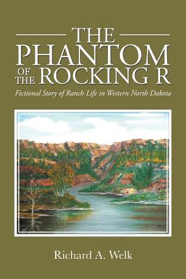 The Phantom of the Rocking R: Fictional Story of Ranch Life in Western North Dakota