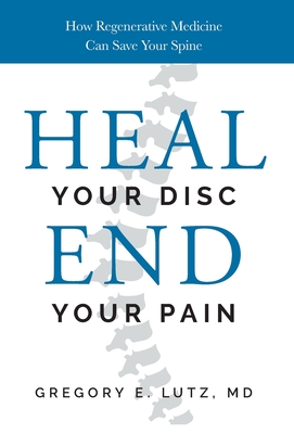Heal Your Disc, End Your Pain: How Regenerative Medicine Can Save Your Spine Cover Image