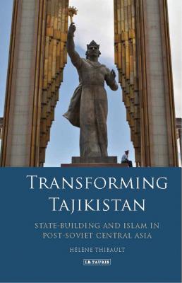Transforming Tajikistan: State-Building and Islam in Post-Soviet Central Asia (International Library of Central Asian Studies) Cover Image