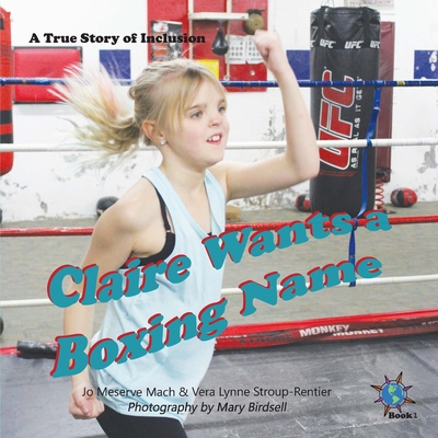 Claire Wants a Boxing Name: A True Story of Inclusion By Jo Meserve Mach, Vera Lynne Stroup-Rentier, Mary Birdsell (Photographer) Cover Image
