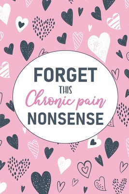 Forget This Chronic Pain Nonsense: A Pain & Symptom Tracking Journal for Chronic Pain & Illness By Wellness Warrior Press Cover Image