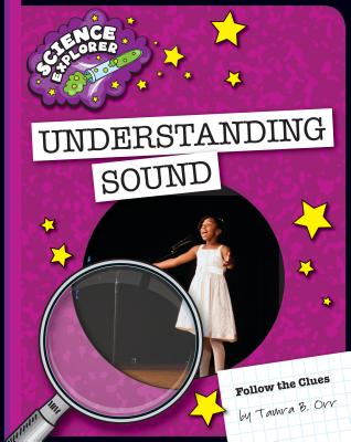 Understanding Sound (Explorer Library: Science Explorer) By Tamra B. Orr Cover Image