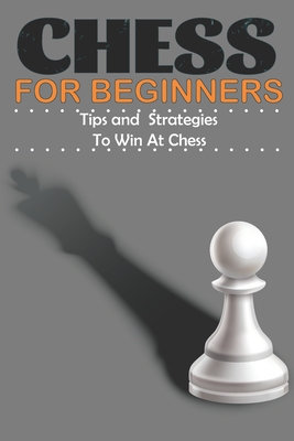 How To Play Chess: A Beginner's Guide to Learning the Chess Game, Pieces,  Board, Rules, & Strategies