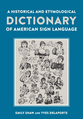 A Historical and Etymological Dictionary of American Sign Language: The Origin and Evolution of More Than 500 Signs By Emily Shaw, Yves Delaporte, Carole Marion (Illustrator) Cover Image
