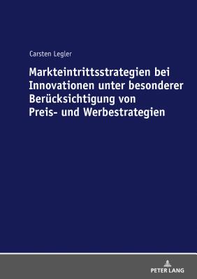 Markteintrittsstrategien bei Innovationen unter besonderer Beruecksichtigung von Preis- und Werbestrategien By Carsten Legler Cover Image