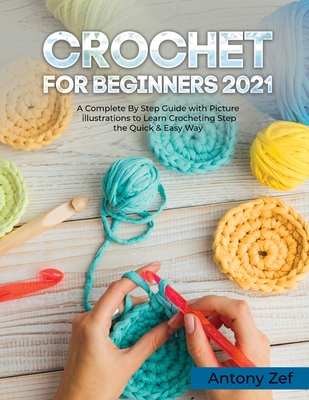 Crochet for Beginners 2021: A Complete Step By Step Guide with Picture  illustrations to Learn Crocheting the Quick & Easy Way (Paperback)