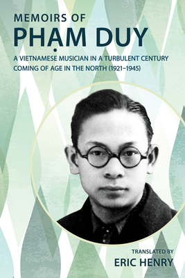 Memoirs of Phạm Duy, a Vietnamese Musician in a Turbulent Century: Coming of Age in the North (1921-1945)