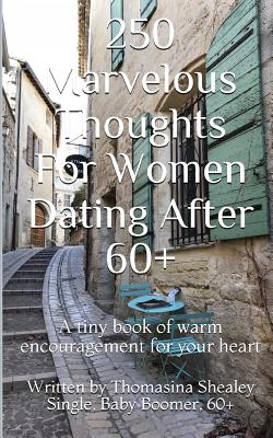 250 Marvelous Thoughts For Women Dating After 60+: A tiny book of warm encouragement for your heart By Thomasina Shealey Cover Image