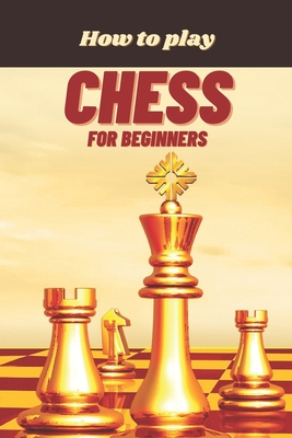 How to Play Chess for Beginners: A Complete Guide to Learn and Master Chess Cover Image