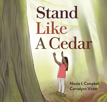 Stand Like a Cedar By Nicola I. Campbell, Carrielynn Victor (Illustrator) Cover Image