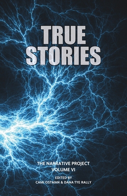 True Stories: The Narrative Project, Volume VI By Cami Ostman (Editor), Dana Tye Rally (Editor) Cover Image