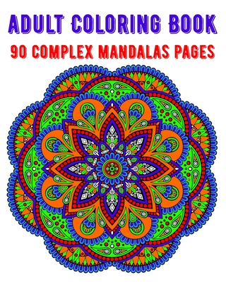 Adult Coloring Book 90 Complex Mandalas Pages: mandala coloring book for all: 90 mindful patterns and mandalas coloring book: Stress relieving and rel Cover Image