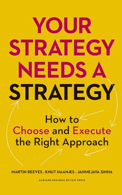 Your Strategy Needs a Strategy: How to Choose and Execute the Right Approach Cover Image