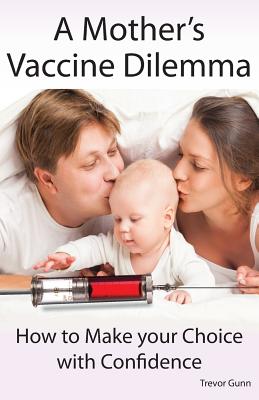 A Mother's Vaccine Dilemma - How to Make your Choice with Confidence By Trevor Gunn Cover Image