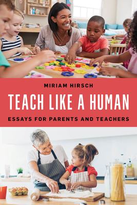 Teach Like a Human: Essays for Parents and Teachers By Miriam Hirsch Cover Image