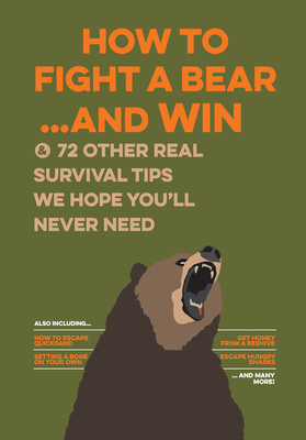 How to Fight a Bear...and Win: And 72 Other Real Survival Tips We Hope You'll Never Need By Bathroom Readers' Institute Cover Image