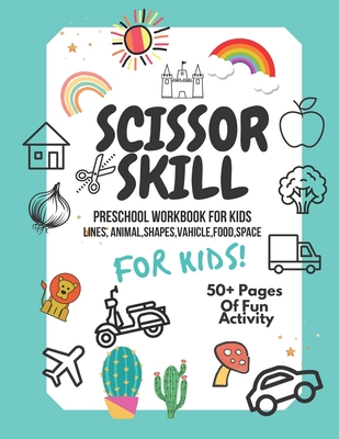 Scissor Skills Preschool Workbook for Kids: A Fun Cutting Practice Activity Book for Toddlers and Kids ages 3-5: Scissor Practice for Preschool. 40 Pa Cover Image