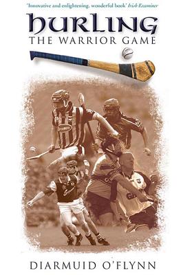 Hurling: The Warrior Game By Diarmuid O'Flynn Cover Image