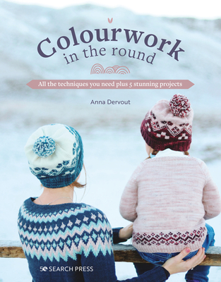Colourwork in the Round: All the techniques you need plus 5 stunning projects Cover Image