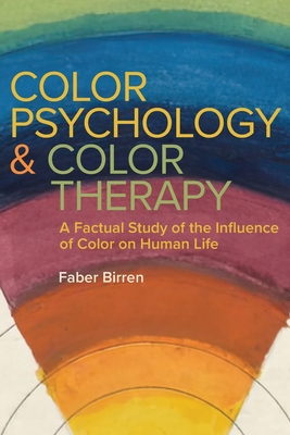 Color Psychology and Color Therapy: A Factual Study of the Influence of Color on Human Life By Faber Birren Cover Image