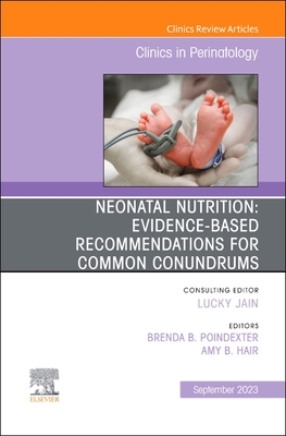 Neonatal Nutrition: Evidence-Based Recommendations for Common Problems, an Issue of Clinics in Perinatology: Volume 50-3 (Clinics: Orthopedics #50)