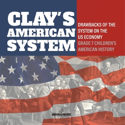 Clay's American System Drawbacks of the System on the US Economy Grade 7 Children's American History Cover Image