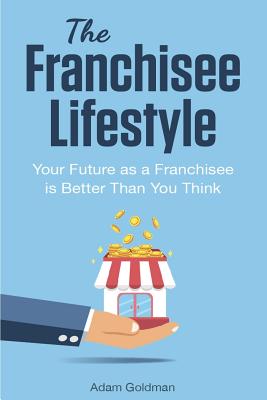 The Franchisee Lifestyle: Your Future as a Franchisee is Better Than You Think Cover Image