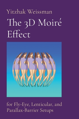 The 3D Moiré Effect: for Fly-Eye, Lenticular, and Parallax-Barrier Setups Cover Image