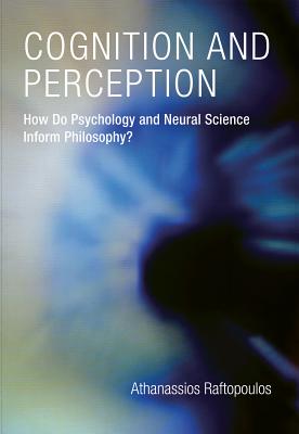 Cognition and Perception: How Do Psychology and Neural Science Inform Philosophy? (Bradford Books) Cover Image