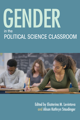 Gender in the Political Science Classroom (Scholarship of Teaching and Learning) By Ekaterina M. Levintova (Editor), Alison Kathryn Staudinger (Editor), Valerie Barske (Contribution by) Cover Image