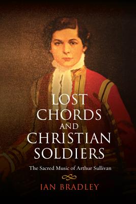 Lost Chords and Christian Soldiers: The Sacred Music of Arthur Sullivan Cover Image