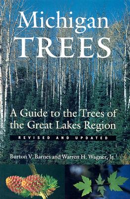 Michigan Trees, Revised and Updated: A Guide to the Trees of the Great Lakes Region By Burton V. Barnes, Warren H. Wagner, Jr. Cover Image