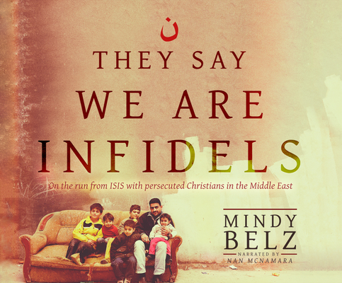 They Say We Are Infidels: On the Run from Isis with Persecuted Christians in the Middle East Cover Image