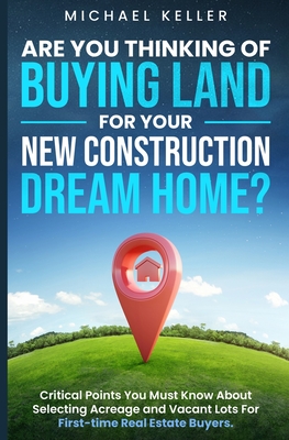Are You Thinking of Buying Land for Your New Construction Dream Home? By Michael Keller Cover Image