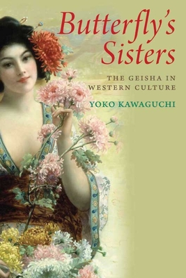 Butterfly's Sisters: The Geisha in Western Culture By Yoko Kawaguchi Cover Image