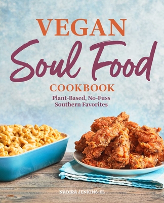 Vegan Soul Food Cookbook: Plant-Based, No-Fuss Southern Favorites By Nadira Jenkins-El Cover Image