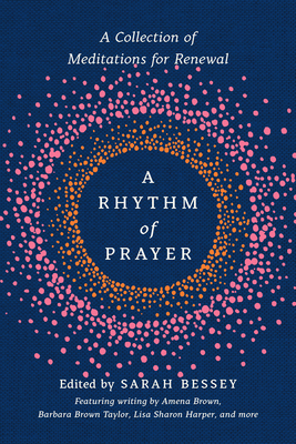 A Rhythm of Prayer: A Collection of Meditations for Renewal By Sarah Bessey (Editor), Amena Brown (Contributions by), Barbara Brown Taylor (Contributions by), Lisa Sharon Harper (Contributions by) Cover Image