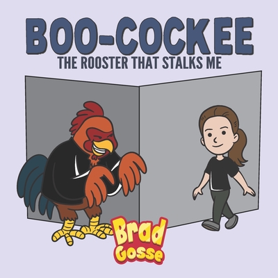 Boo-Cockee: The Rooster That Stalks Me By Brad Gosse Cover Image