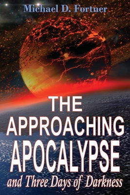 The Approaching Apocalypse and Three Days of Darkness: Revised (Bible Prophecy Revealed #4) By Michael D. Fortner Cover Image