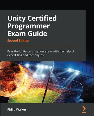 Unity Certified Programmer Exam Guide - Second Edition: Pass the Unity certification exam with the help of expert tips and techniques Cover Image