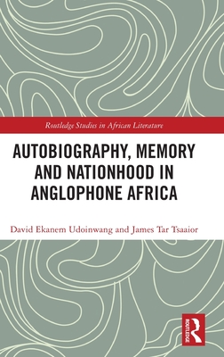 Autobiography, Memory and Nationhood in Anglophone Africa (Routledge Studies in African Literature)