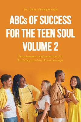 ABCs of Success for the Teen Soul - Volume 2: Foundational Affirmations for Building Healthy Relationships Cover Image