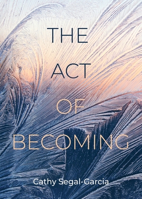 The Act Of Becoming By Cathy Segal-Garcia Cover Image